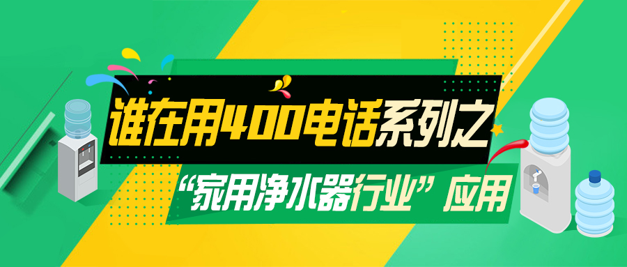 誰(shuí)在用400電話(huà)系列之家用凈水器行業(yè)